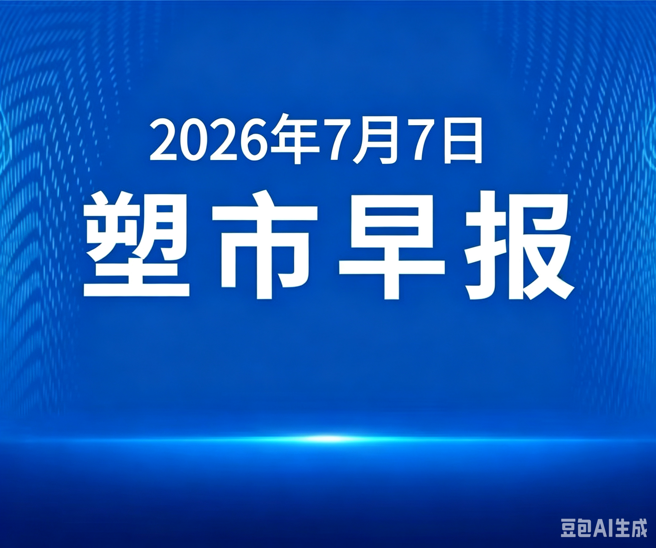 俺搜塑料市场早报 | 2026年7月7日