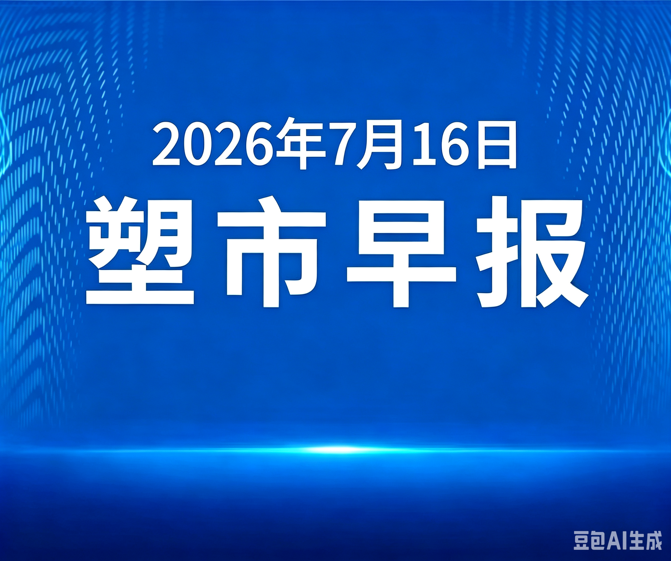 俺搜塑料市场早报 | 2026年7月16日